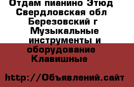 Отдам пианино Этюд - Свердловская обл., Березовский г. Музыкальные инструменты и оборудование » Клавишные   